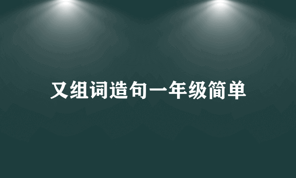 又组词造句一年级简单