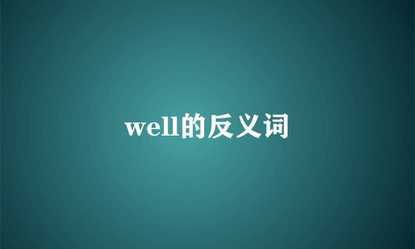 well的反义词