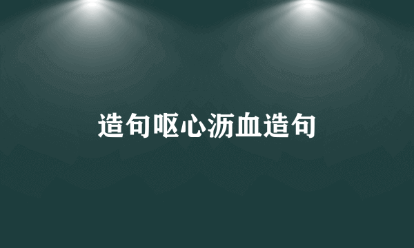 造句呕心沥血造句