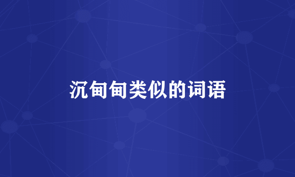 沉甸甸类似的词语