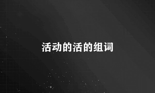 活动的活的组词