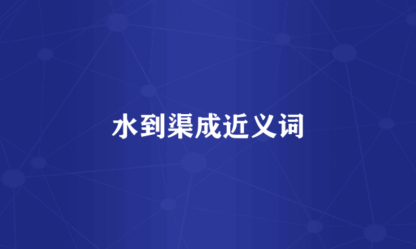 水到渠成近义词