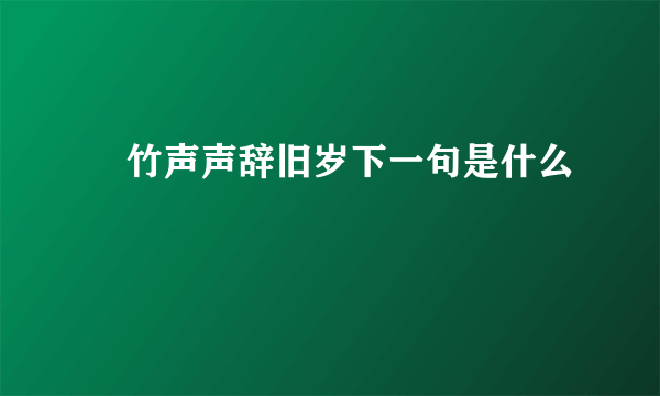 嚗竹声声辞旧岁下一句是什么