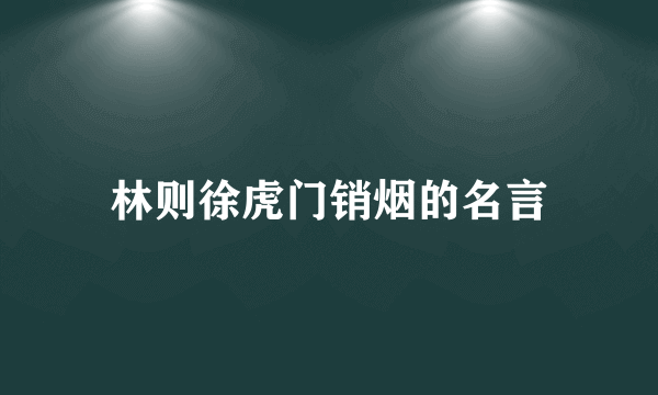 林则徐虎门销烟的名言