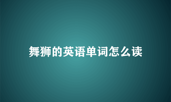 舞狮的英语单词怎么读