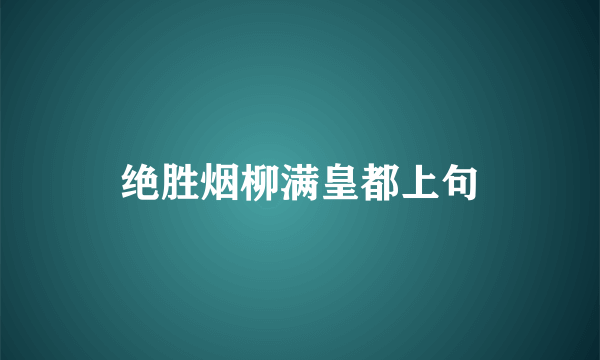绝胜烟柳满皇都上句