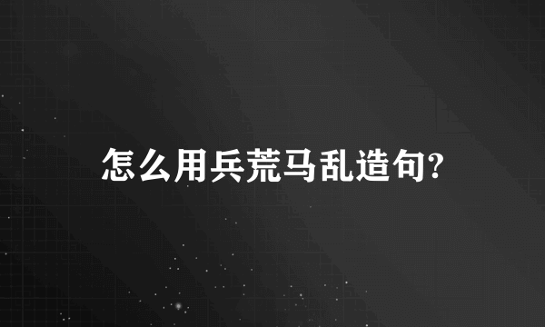 怎么用兵荒马乱造句?