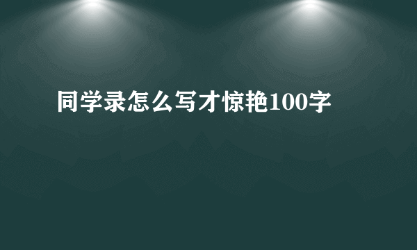 同学录怎么写才惊艳100字