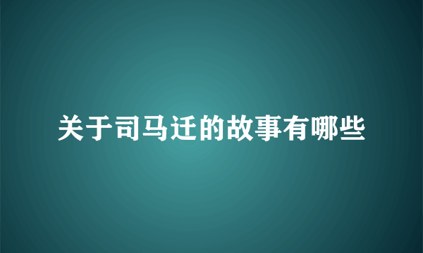 关于司马迁的故事有哪些