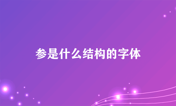 参是什么结构的字体
