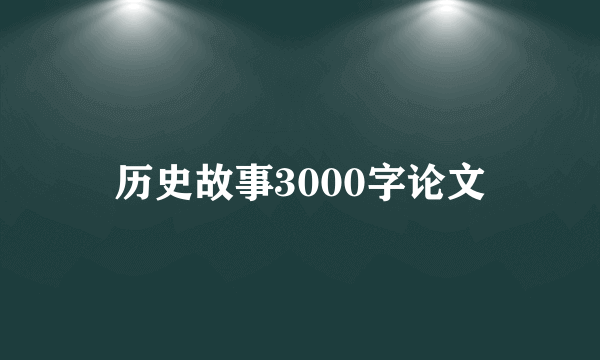 历史故事3000字论文