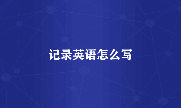 记录英语怎么写