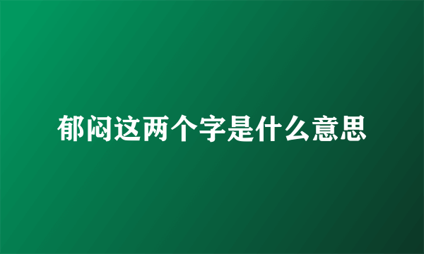 郁闷这两个字是什么意思