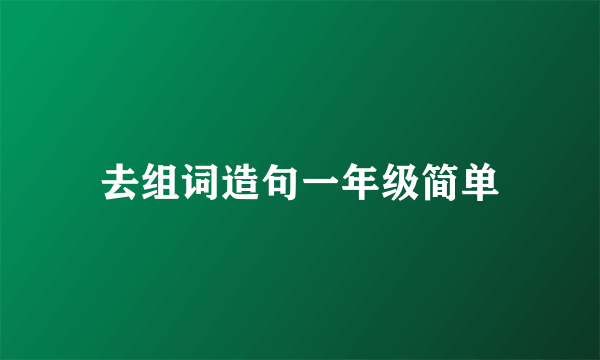 去组词造句一年级简单