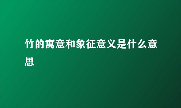 竹的寓意和象征意义是什么意思