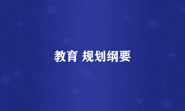 教育 规划纲要