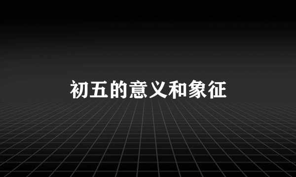 初五的意义和象征