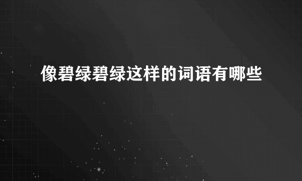 像碧绿碧绿这样的词语有哪些
