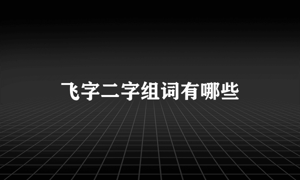 飞字二字组词有哪些