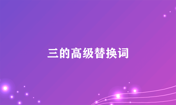 三的高级替换词