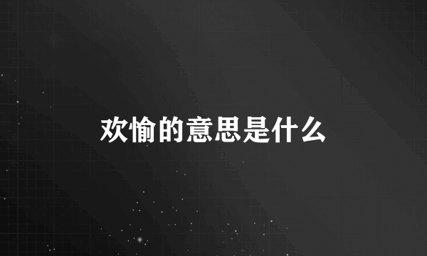 欢愉的意思是什么