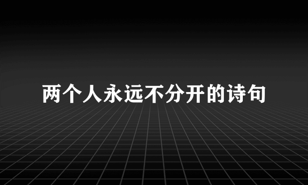 两个人永远不分开的诗句