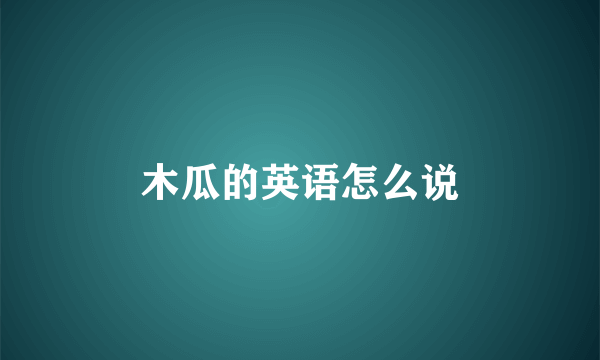 木瓜的英语怎么说