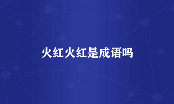 火红火红是成语吗