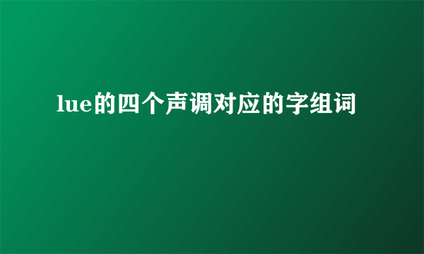lue的四个声调对应的字组词