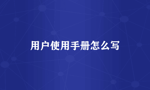 用户使用手册怎么写