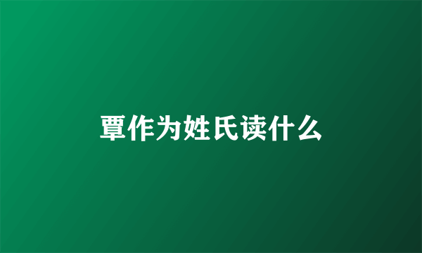 覃作为姓氏读什么