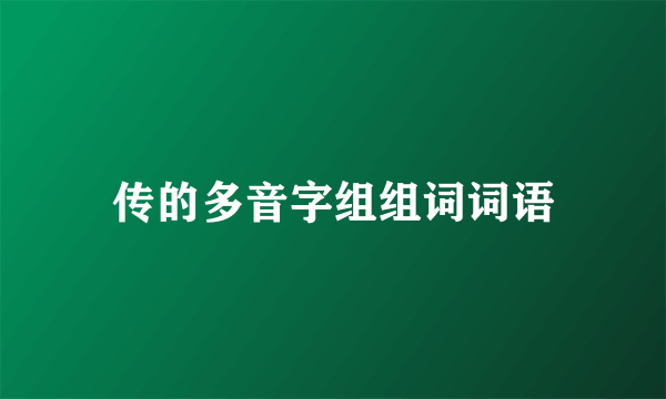 传的多音字组组词词语