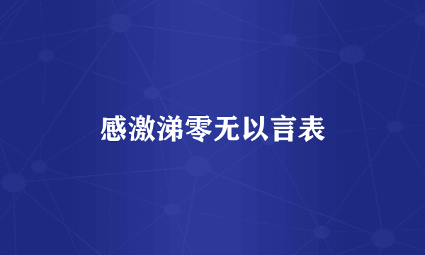感激涕零无以言表