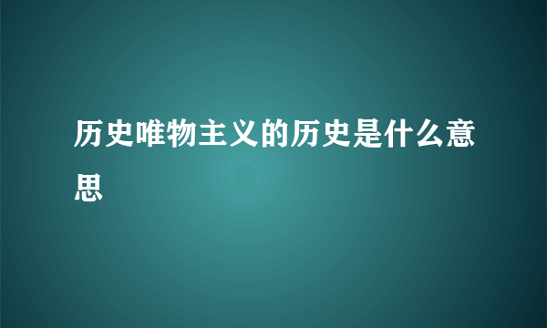 历史唯物主义的历史是什么意思