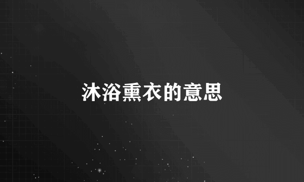 沐浴熏衣的意思