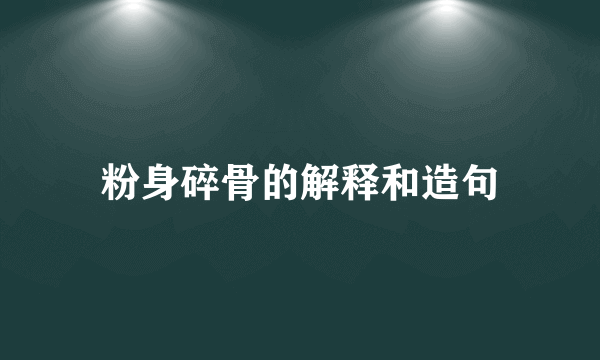 粉身碎骨的解释和造句