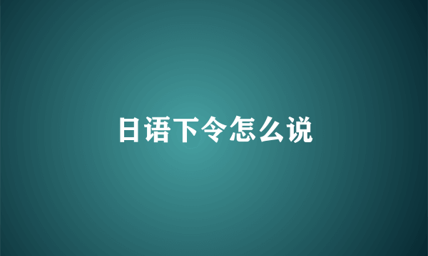 日语下令怎么说