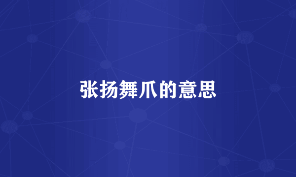 张扬舞爪的意思