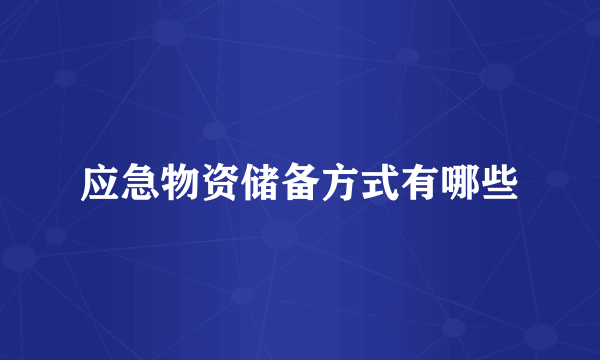 应急物资储备方式有哪些