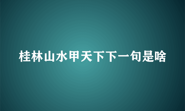 桂林山水甲天下下一句是啥