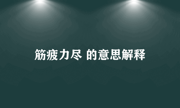 筋疲力尽 的意思解释