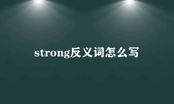 strong反义词怎么写