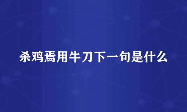 杀鸡焉用牛刀下一句是什么