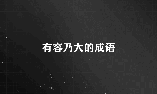 有容乃大的成语