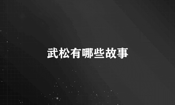 武松有哪些故事