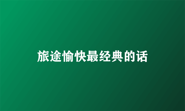 旅途愉快最经典的话