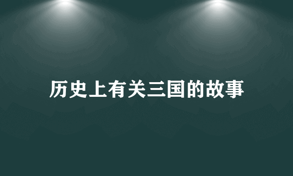 历史上有关三国的故事