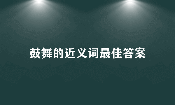 鼓舞的近义词最佳答案