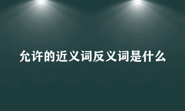 允许的近义词反义词是什么