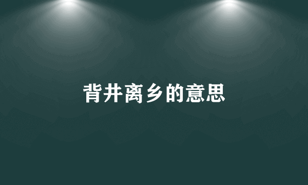 背井离乡的意思
